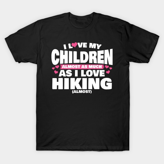 I Love My Children Almost As Much As I Love Hiking T-Shirt by thingsandthings